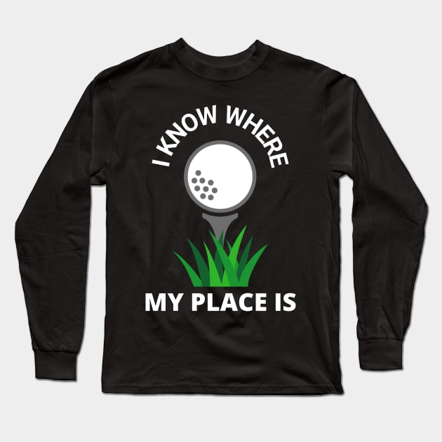 I Know Where My Place Is Golf Court Golfer Fun Long Sleeve T-Shirt by Foxxy Merch